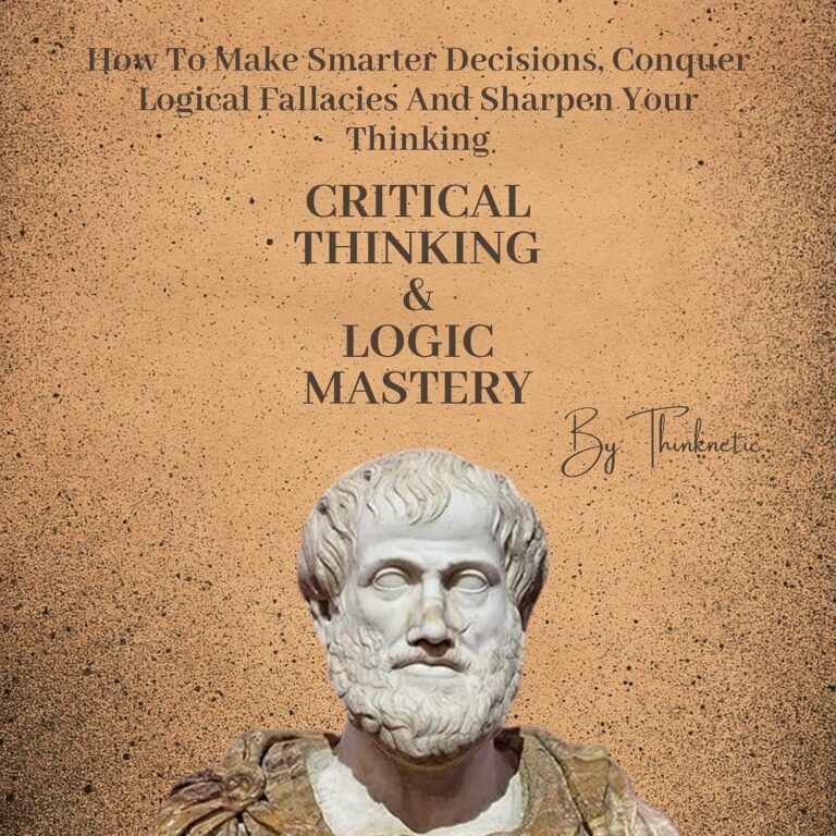 Critical Thinking & Logic Mastery: 3 Books In 1: How to Make Smarter Decisions, Conquer Logical Fallacies, and Sharpen Your Thinking