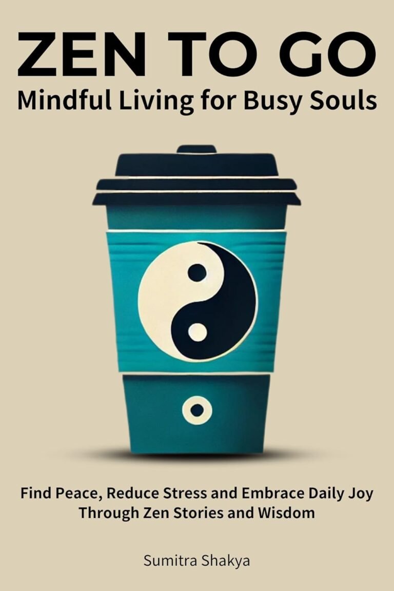 Zen to Go – Mindful Living for Busy Souls: Find Peace, Reduce Stress and Embrace Daily Joy Through Zen Stories and Wisdom