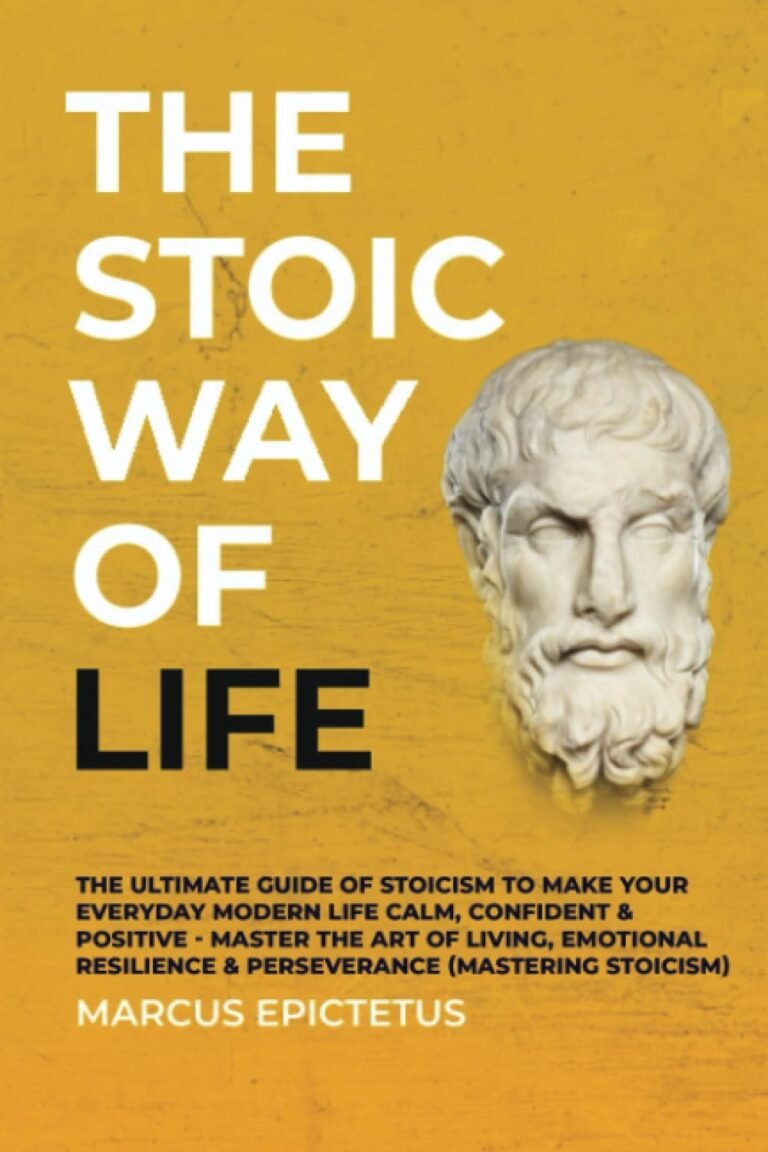 The Stoic way of Life: The ultimate guide of Stoicism to make your everyday modern life Calm, Confident & Positive – Master the Art of Living, Emotional Resilience & Perseverance (Mastering Stoicism)