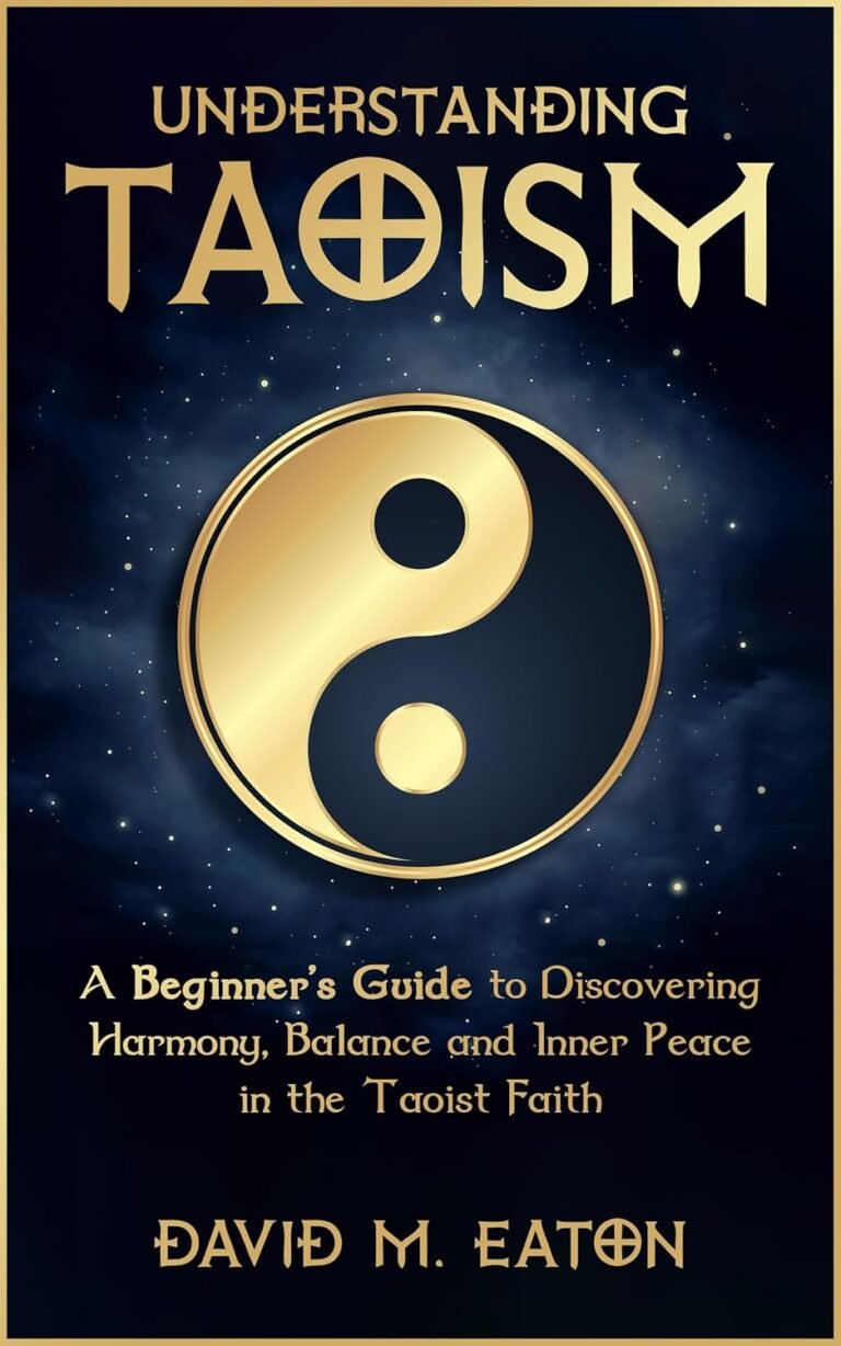 UNDERSTANING TAOISM: A Beginner’s Guide to Discovering Harmony, Balance, and Inner Peace in the Taoist Faith (Journey Of Wisdom Book 4)