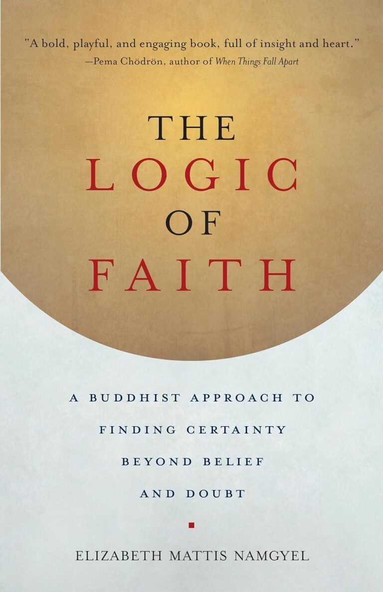 The Logic of Faith: A Buddhist Approach to Finding Certainty Beyond Belief and Doubt