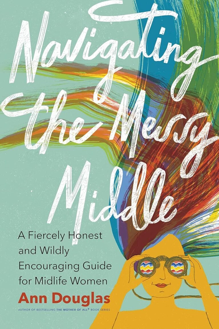 Navigating the Messy Middle: A Fiercely Honest and Wildly Encouraging Guide for Midlife Women