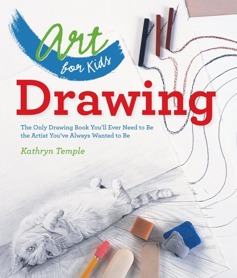 Art for Kids: Drawing: The Only Drawing Book You’ll Ever Need to Be the Artist You’ve Always Wanted to Be (Volume 1)