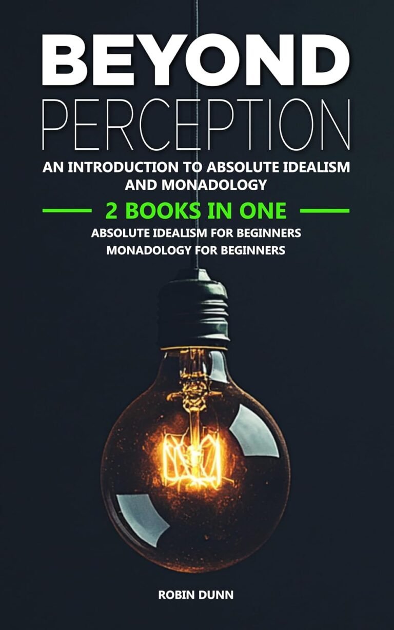 Beyond Perception: An Introduction to Absolute Idealism and Monadology: 2 Books in One: Absolute Idealism for Beginners, Monadology for Beginners