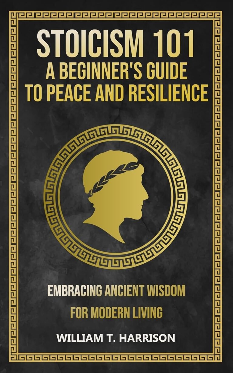 Stoicism 101: A Beginner’s Guide to Peace and Resilience: Embracing Ancient Wisdom for Modern Living (The Stoic Life Series: Practical Wisdom for Modern Living Book 2)