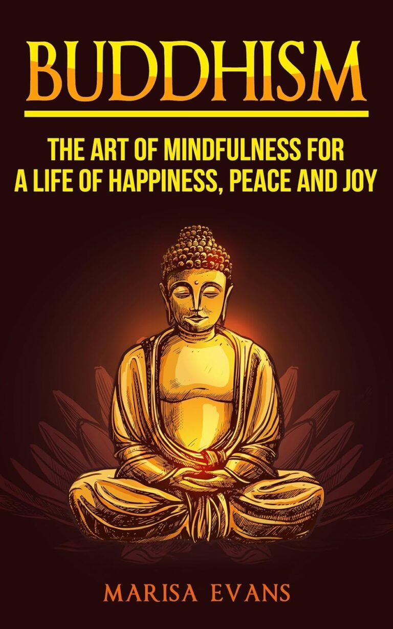 Buddhism: The Art of Mindfulness for a Life of Happiness, Peace and Joy (Buddhism, Buddhism for Beginners, Buddha, Mindfulness for Beginners, Inner Peace, Dalai Lama, Dhammapada)