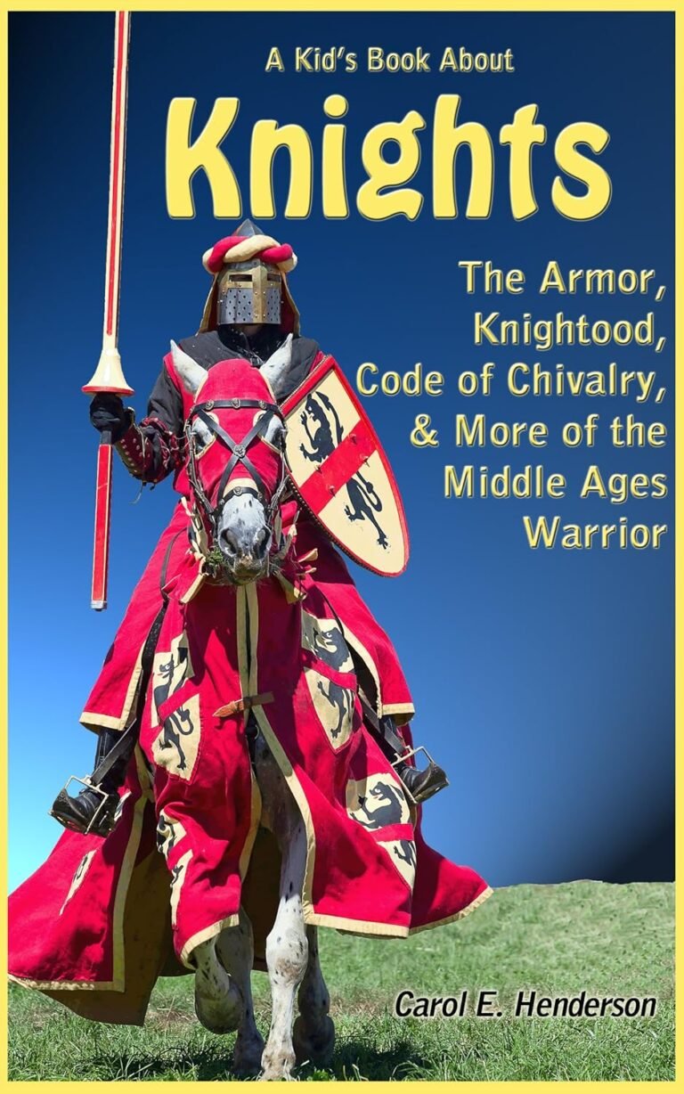 A Kid’s Book About Knights: The Armor, Knighthood, Code of Chivalry, & More of the Middle Ages Warrior