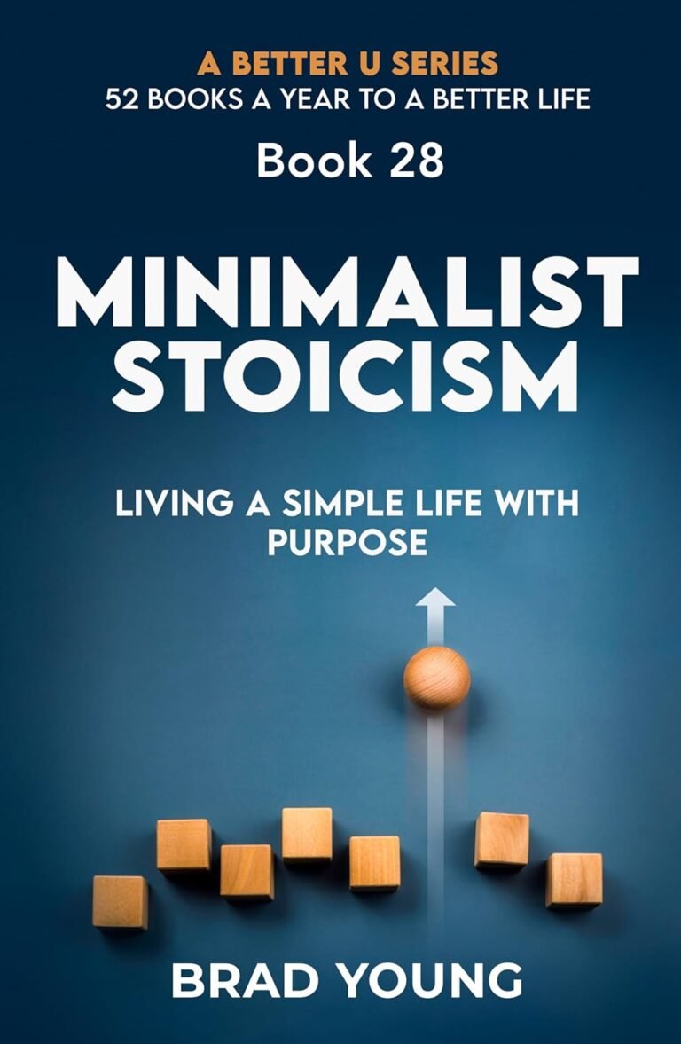 Minimalist Stoicism: Living a Simple Life with Purpose: Living a Simple Life with Purpose (A Better U:52 BOOKS A YEAR TO A BETTER LIFE Book 28)