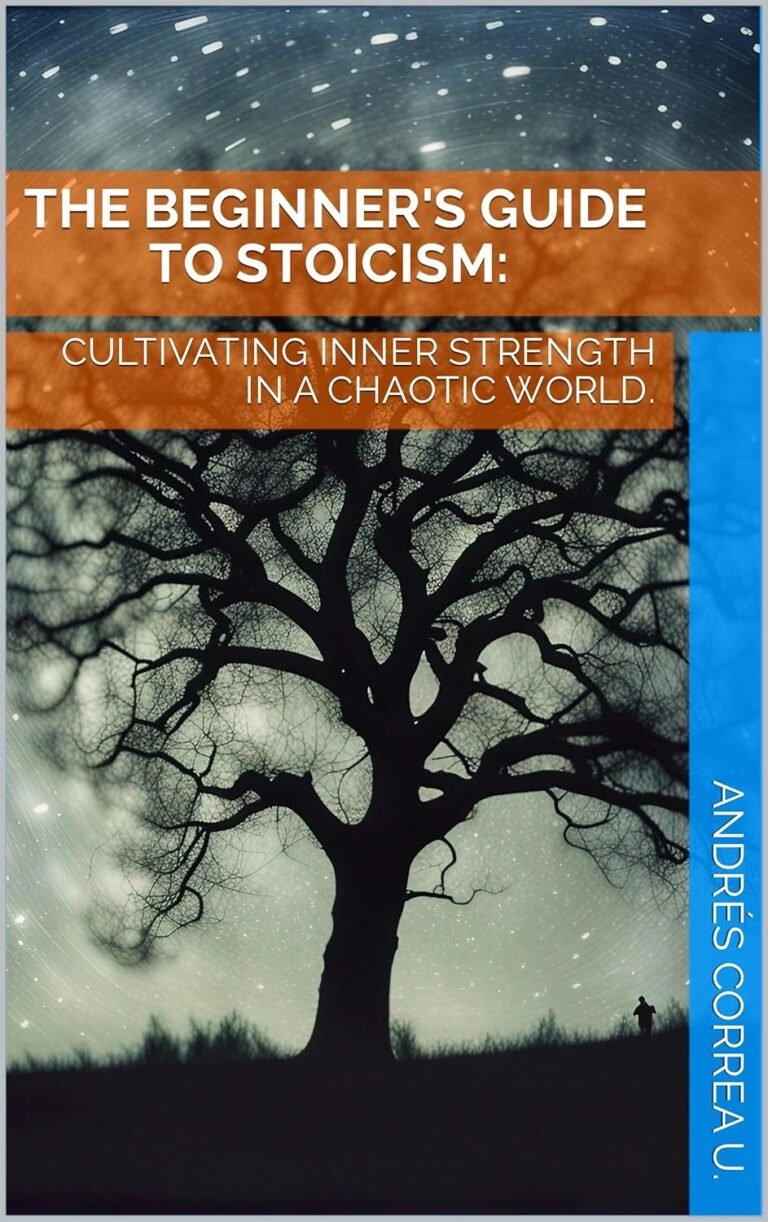 The Beginner’s Guide to Stoicism: Cultivating Inner Strength in a Chaotic World. (The Stoic Path: Guiding All Ages)