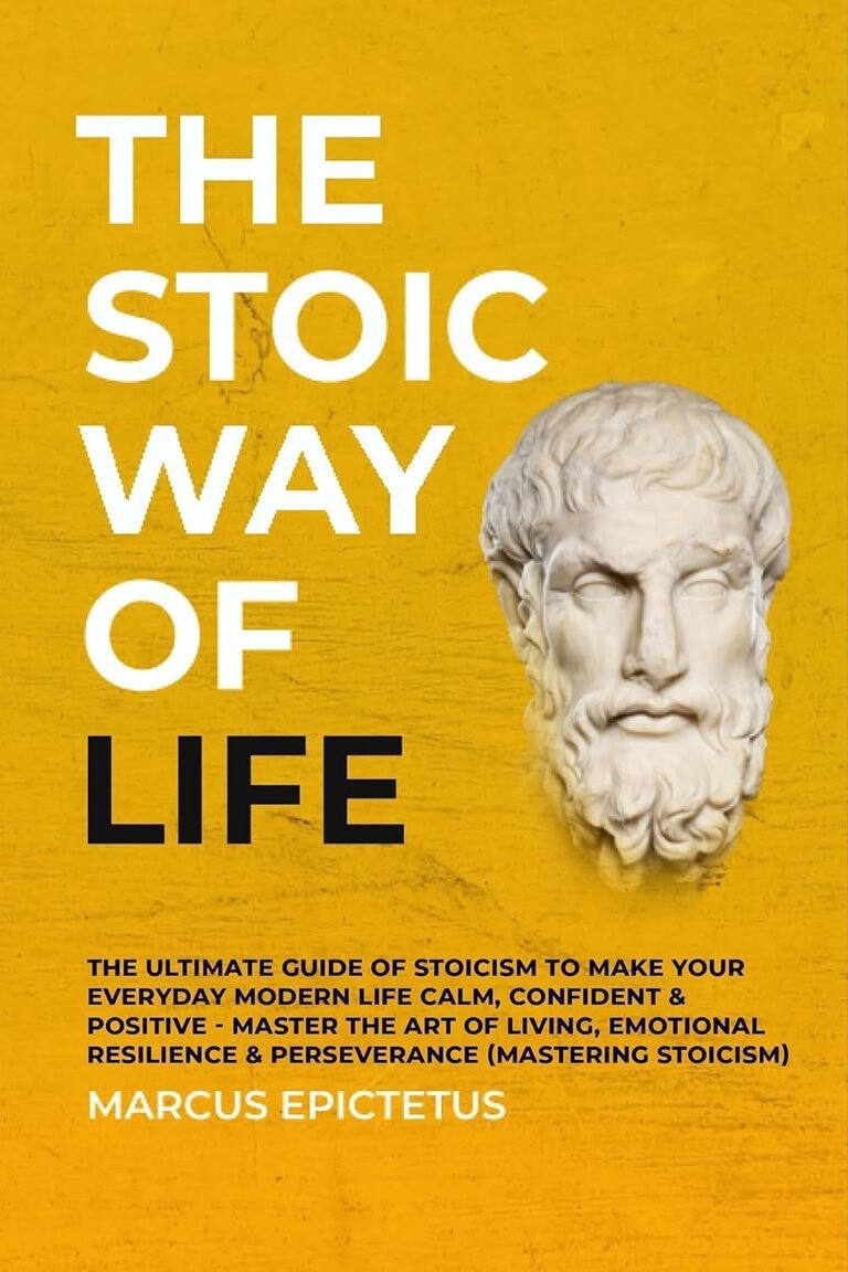 The Stoic way of Life: The Ultimate Guide of Stoicism to make your Everyday Modern Life Calm, Confident – Master the Art of Living, Emotional Resilience & Perseverance (Mastering Stoicism)