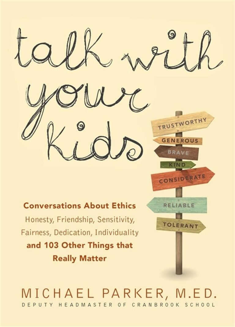 Talk With Your Kids: Conversations About Ethics — Honesty, Friendship, Sensitivity, Fairness, Dedication, Individuality — and 103 Other Things That Really Matter