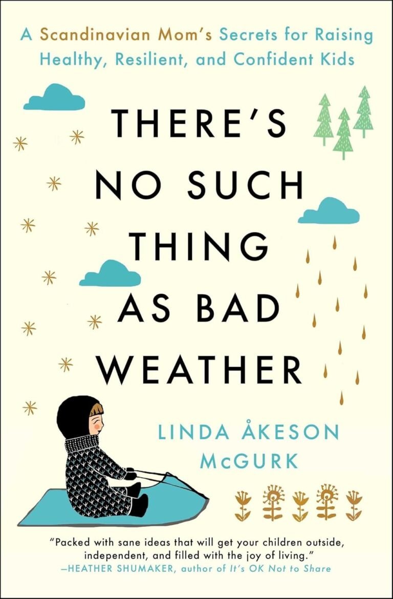 There’s No Such Thing as Bad Weather: A Scandinavian Mom’s Secrets for Raising Healthy, Resilient, and Confident Kids (from Friluftsliv to Hygge)