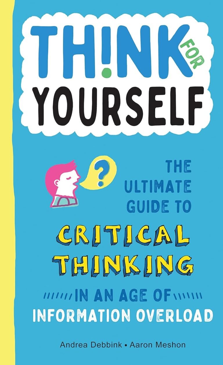 Think for Yourself: The Ultimate Guide to Critical Thinking in an Age of Information Overload and Misinformation. A Necessary Resource for Young … Take Information Found Online at Face Value.
