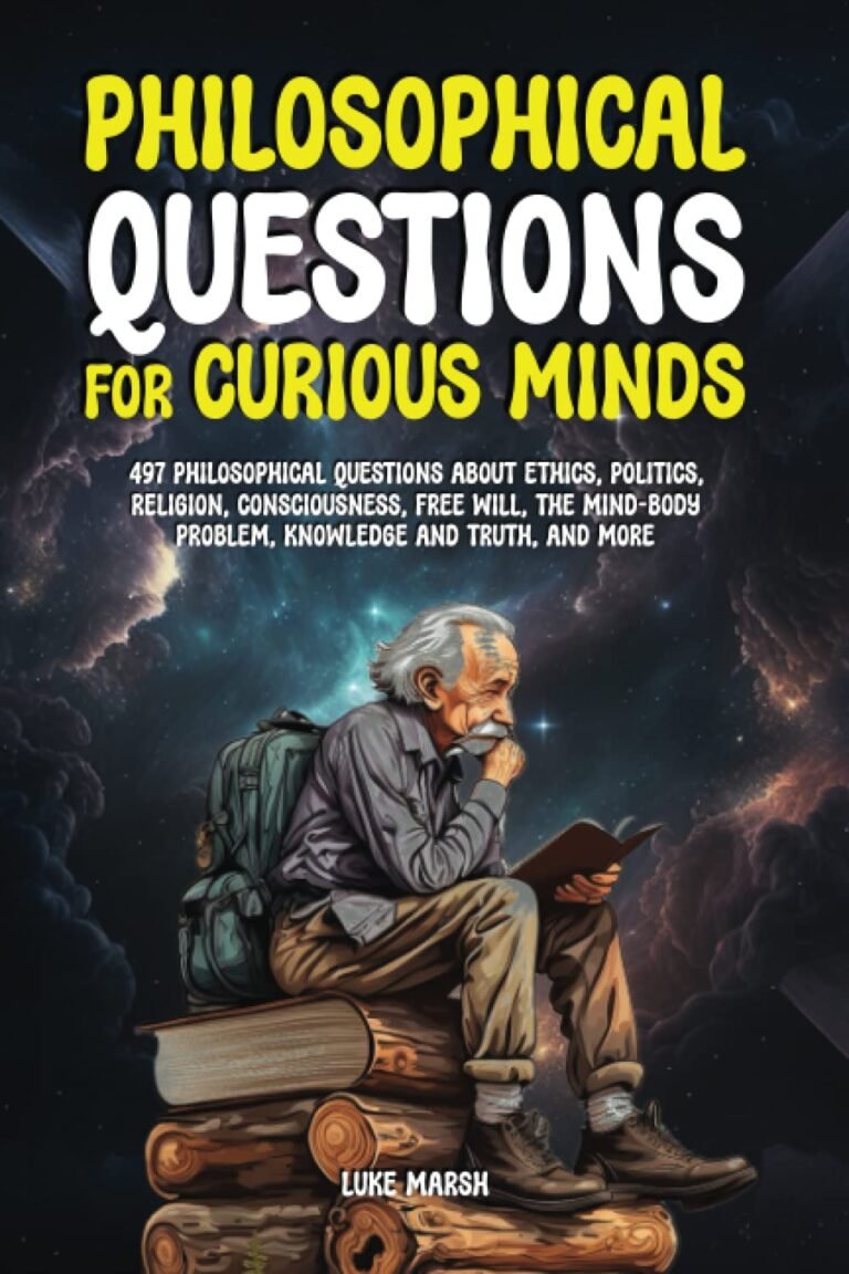 Philosophical Questions for Curious Minds: 497 Philosophical Questions About Ethics, Politics, Religion, Consciousness, Free Will, the Mind-Body … Truth, and More (Philosophy for the Curious)