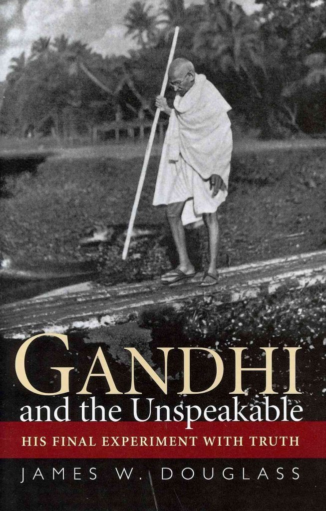 Gandhi and the Unspeakable: His Final Experiment With Truth